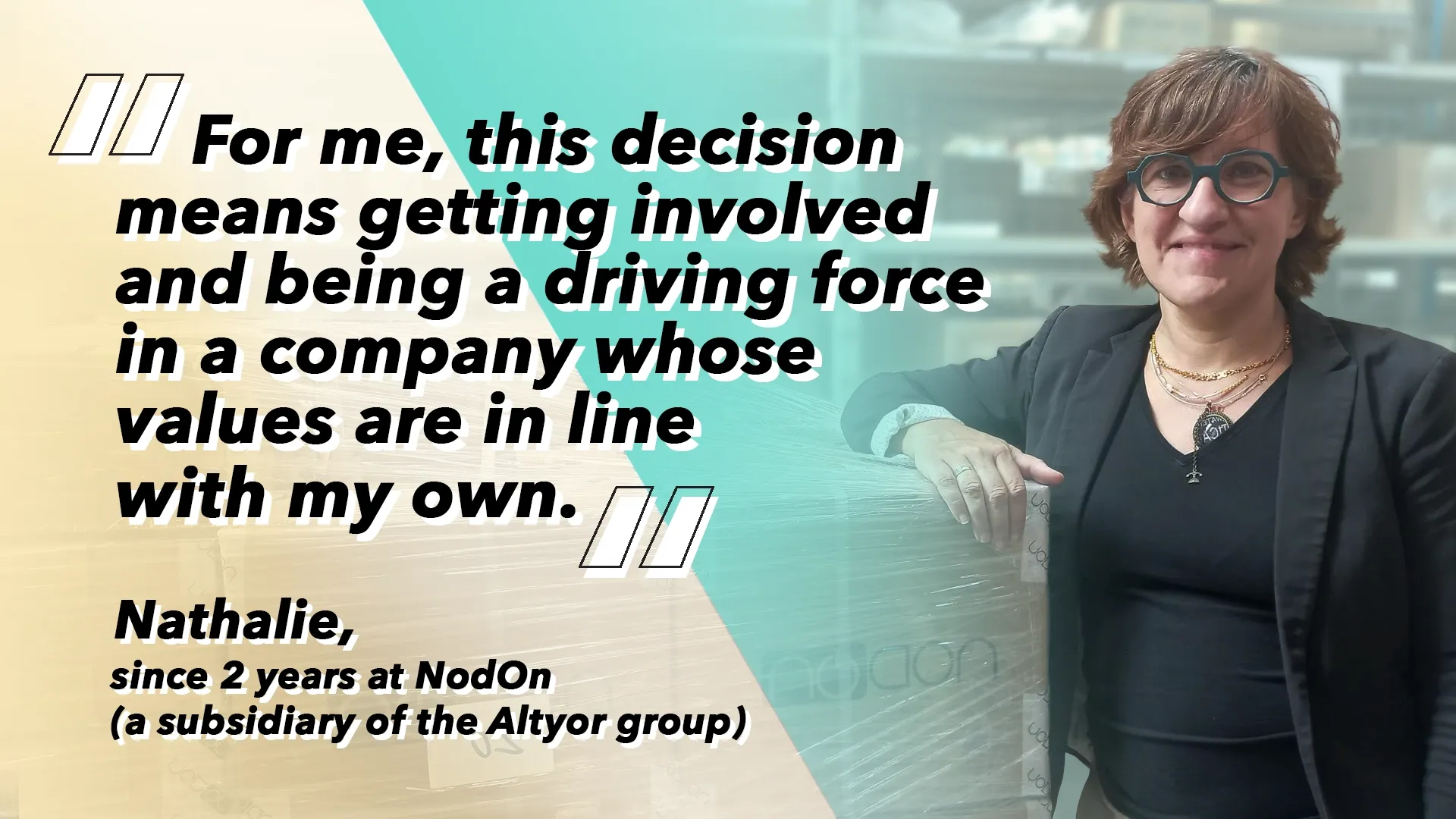 Nathalie, since 2 years at NodOn (a subsidiary of the Altyor group): “For me, this decision means getting involved and being a driving force in a company whose values are in line with my own.”